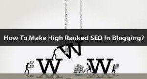 How To Make High Ranked SEO Blogging?